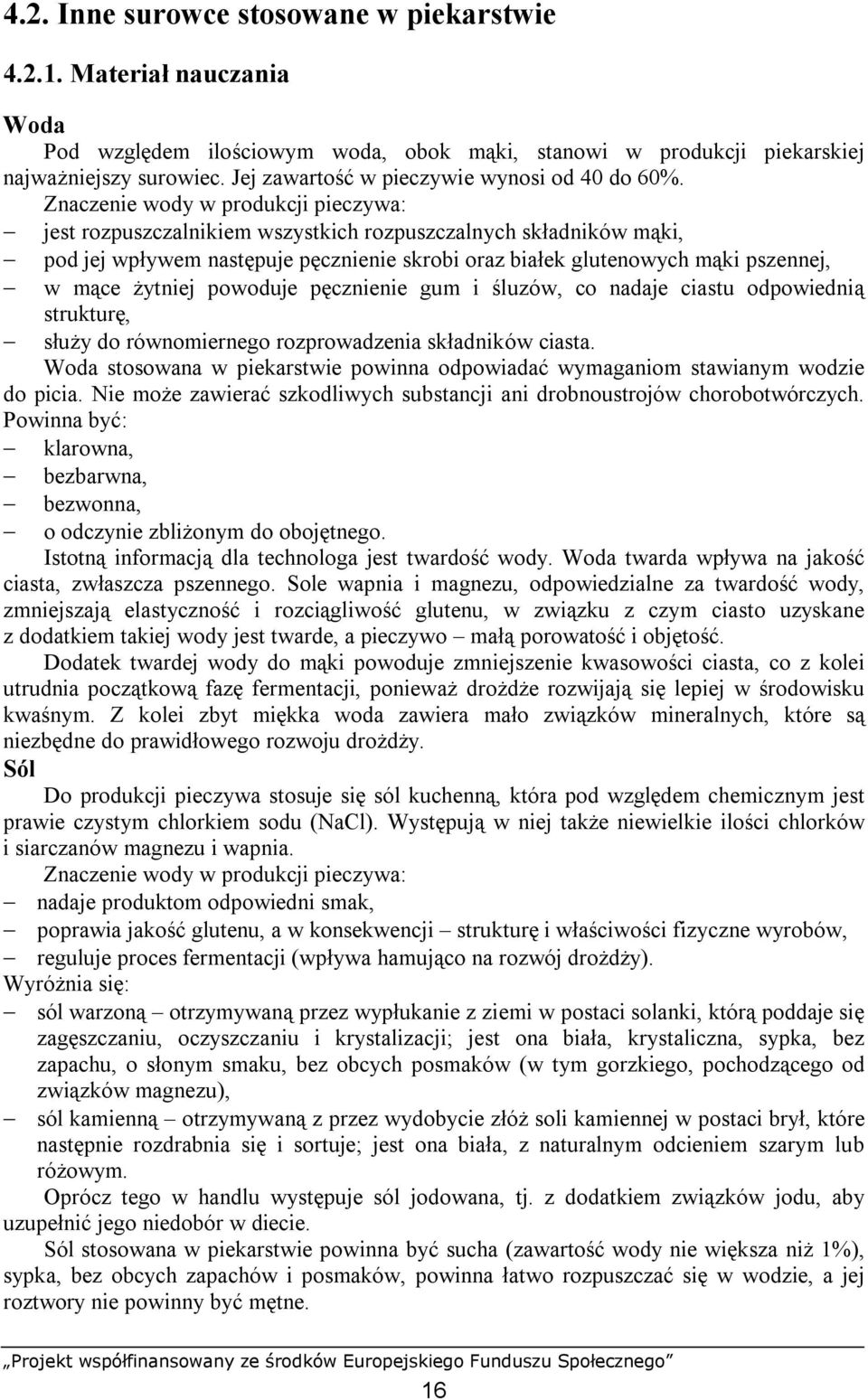 Znaczenie wody w produkcji pieczywa: jest rozpuszczalnikiem wszystkich rozpuszczalnych składników mąki, pod jej wpływem następuje pęcznienie skrobi oraz białek glutenowych mąki pszennej, w mące