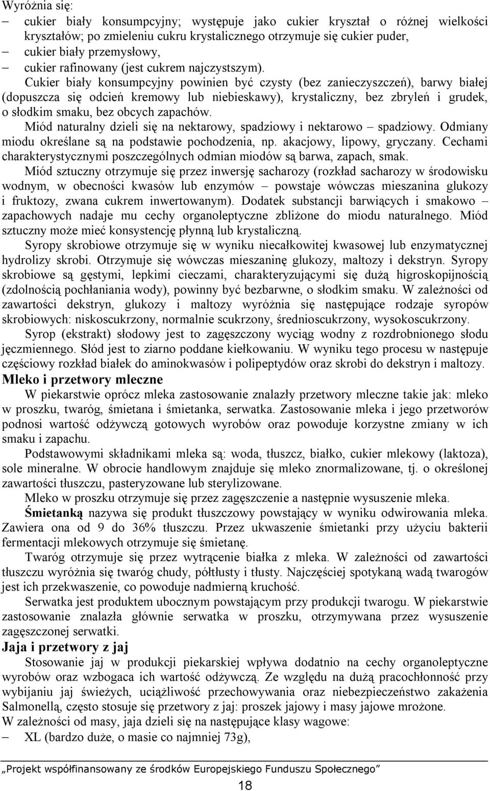 Cukier biały konsumpcyjny powinien być czysty (bez zanieczyszczeń), barwy białej (dopuszcza się odcień kremowy lub niebieskawy), krystaliczny, bez zbryleń i grudek, o słodkim smaku, bez obcych