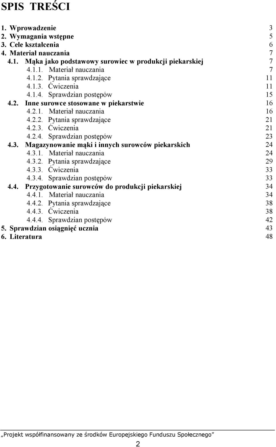 3. Magazynowanie mąki i innych surowców piekarskich 24 4.3.1. Materiał nauczania 24 4.3.2. Pytania sprawdzające 29 4.3.3. Ćwiczenia 33 4.3.4. Sprawdzian postępów 33 4.4. Przygotowanie surowców do produkcji piekarskiej 34 4.
