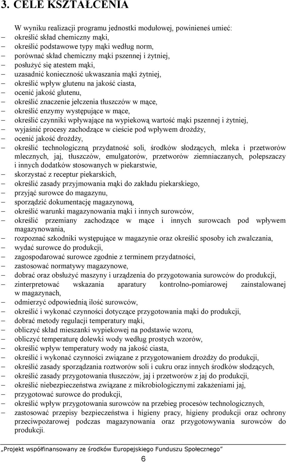 mące, określić enzymy występujące w mące, określić czynniki wpływające na wypiekową wartość mąki pszennej i żytniej, wyjaśnić procesy zachodzące w cieście pod wpływem drożdży, ocenić jakość drożdży,