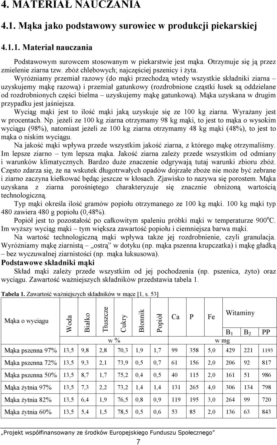 Wyróżniamy przemiał razowy (do mąki przechodzą wtedy wszystkie składniki ziarna uzyskujemy mąkę razową) i przemiał gatunkowy (rozdrobnione cząstki łusek są oddzielane od rozdrobnionych części bielma