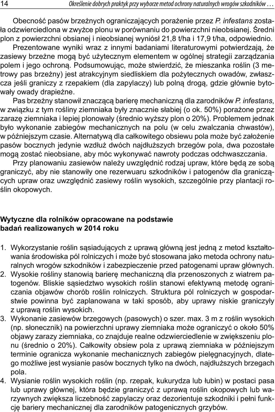 Prezentowane wyniki wraz z innymi badaniami literaturowymi potwierdzają, że zasiewy brzeżne mogą być użytecznym elementem w ogólnej strategii zarządzania polem i jego ochroną.