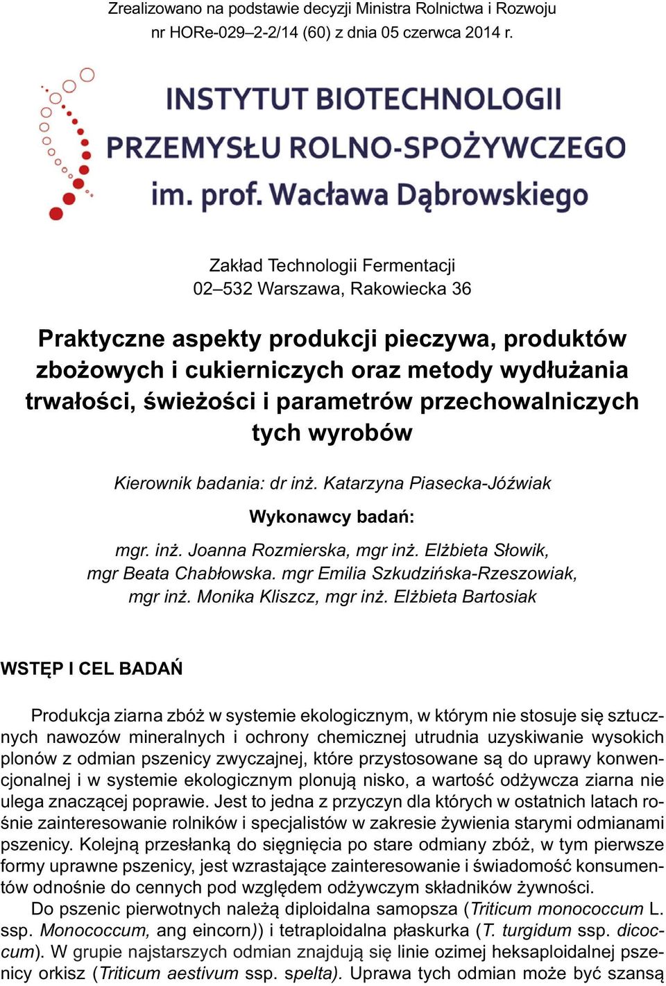 przechowalniczych tych wyrobów Kierownik badania: dr inż. Katarzyna Piasecka-Jóźwiak Wykonawcy badań: mgr. inż. Joanna Rozmierska, mgr inż. Elżbieta Słowik, mgr Beata Chabłowska.