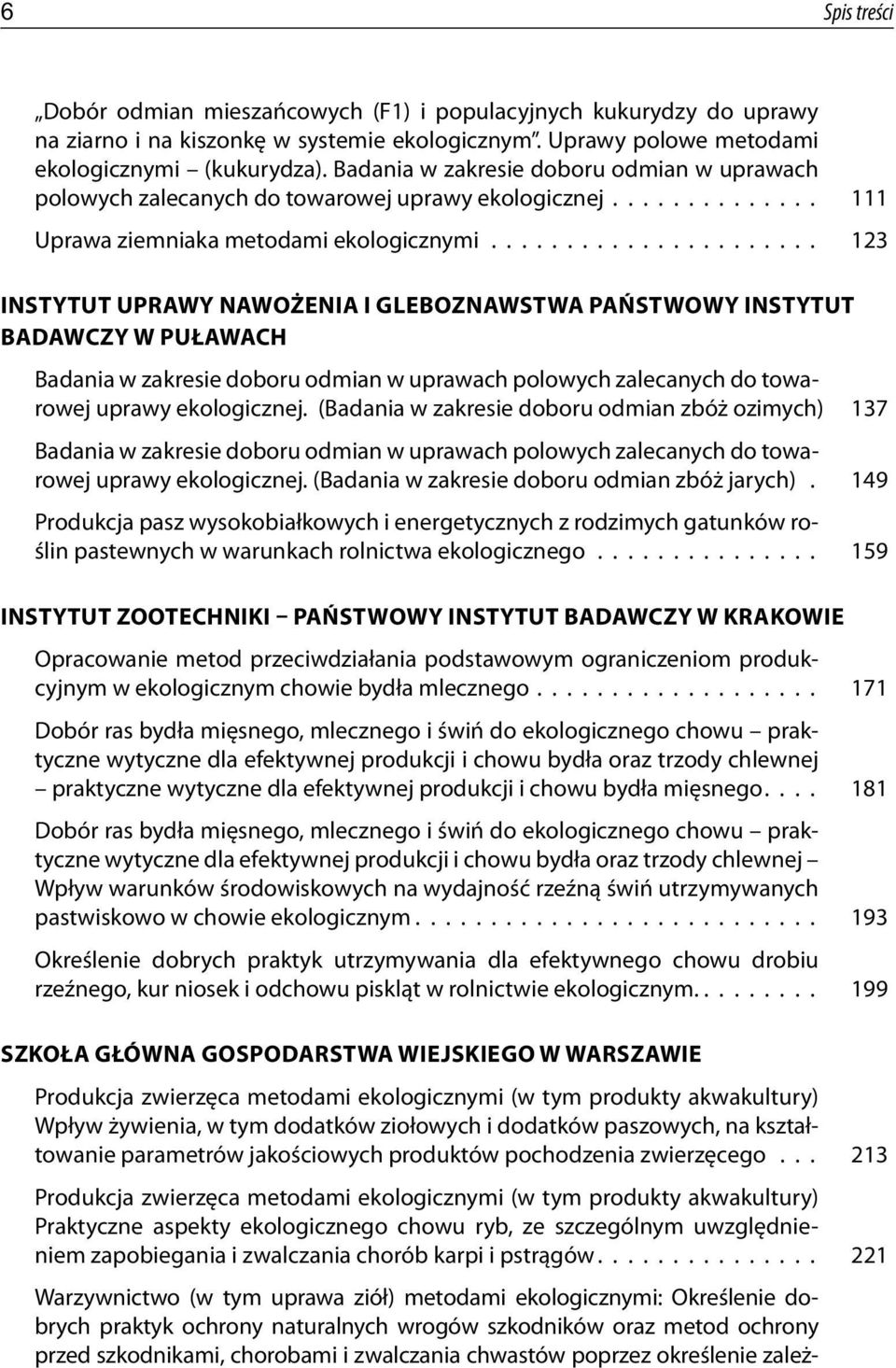 ..................... 123 INSTYTUT UPRAWY NAWOŻENIA I GLEBOZNAWSTWA PAŃSTWOWY INSTYTUT BADAWCZY W PUŁAWACH Badania w zakresie doboru odmian w uprawach polowych zalecanych do towarowej uprawy ekologicznej.