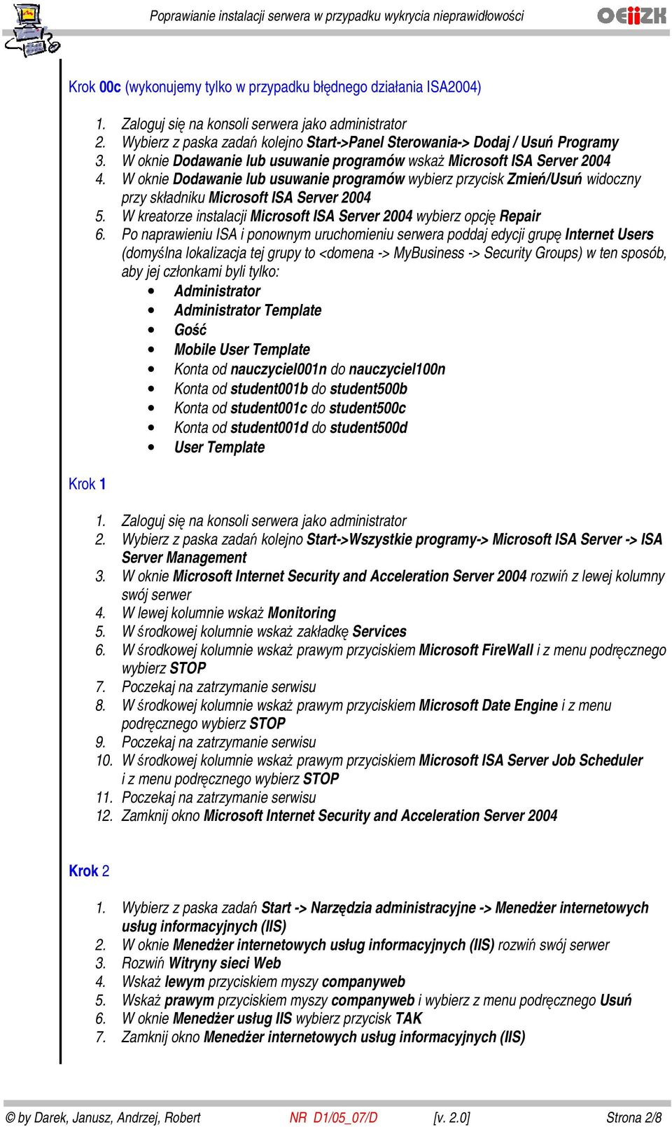 W oknie Dodawanie lub usuwanie programów wybierz przycisk Zmień/Usuń widoczny przy składniku Microsoft ISA Server 2004 5. W kreatorze instalacji Microsoft ISA Server 2004 wybierz opcję Repair 6.