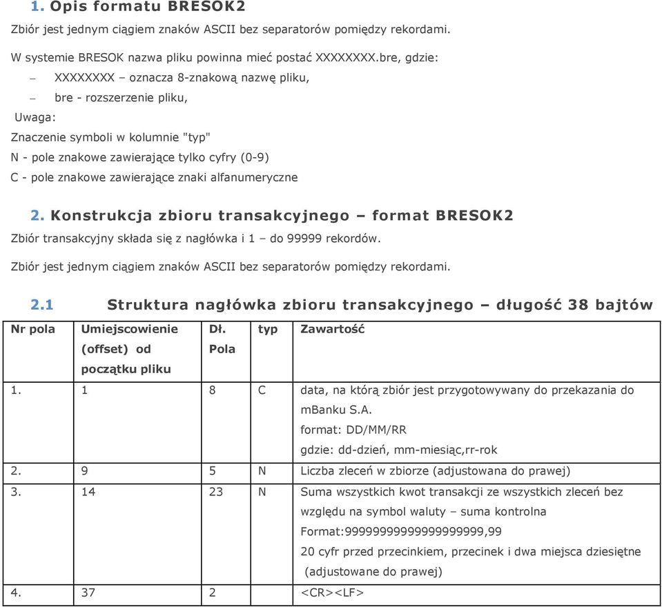 znaki alfanumeryczne 2. Konstrukcja zbioru transakcyjnego format BRESOK2 Zbiór transakcyjny składa się z nagłówka i 1 do 99999 rekordów.