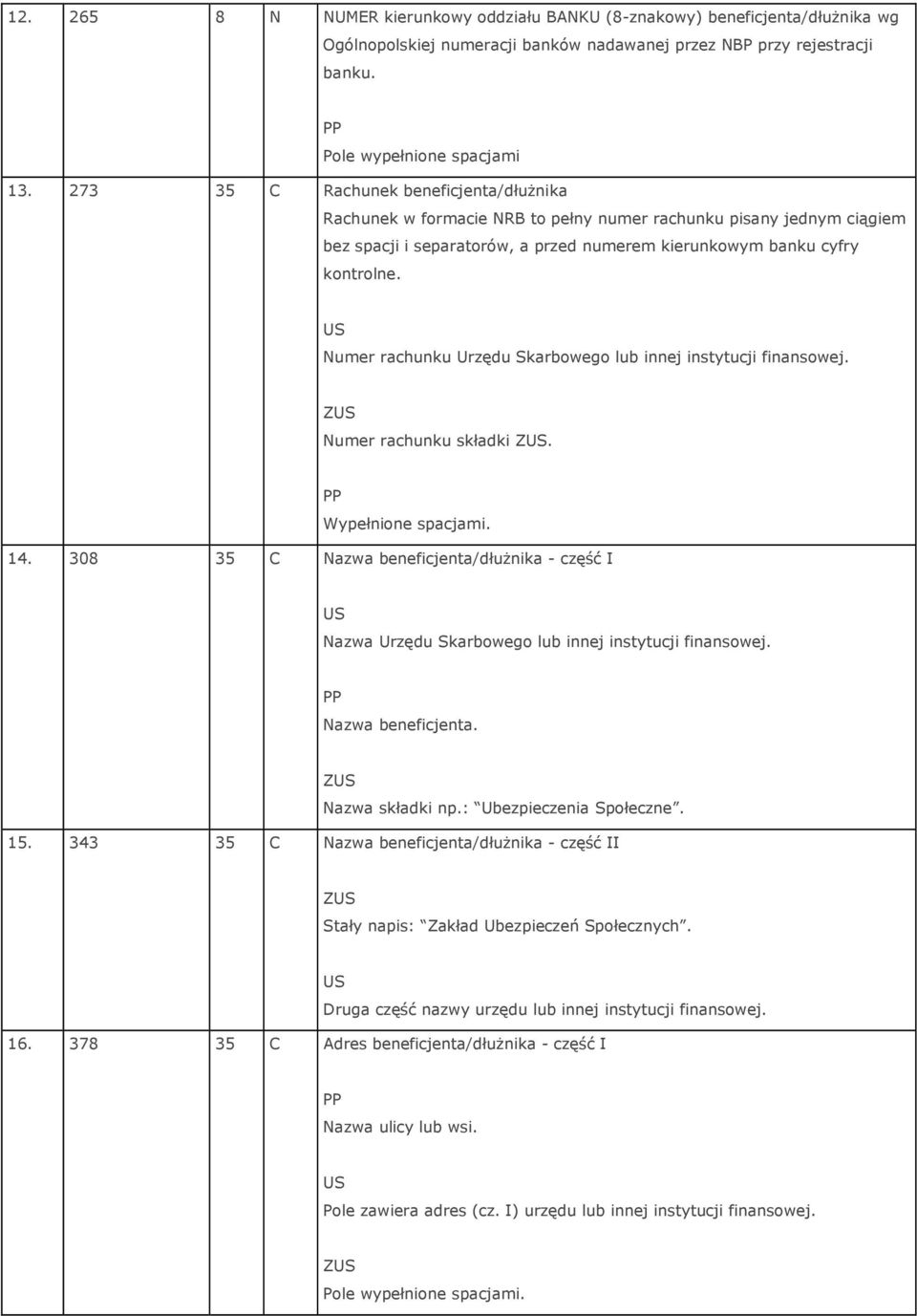 Numer rachunku Urzędu Skarbowego lub innej instytucji finansowej. Numer rachunku składki. Wypełnione spacjami. 14.