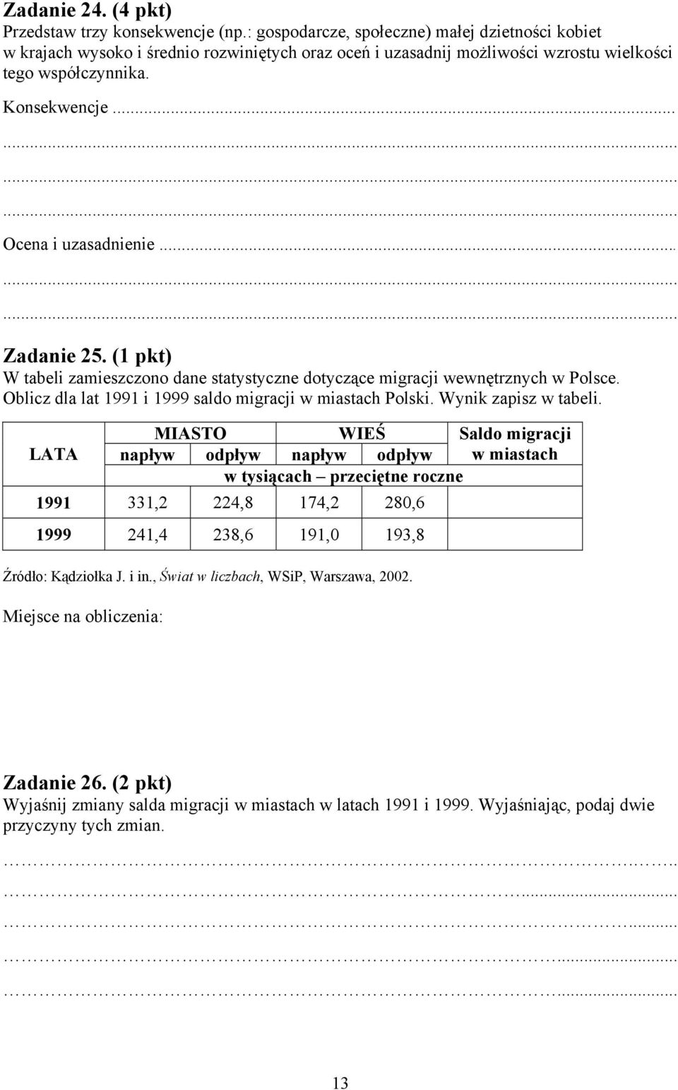 .. Zadanie 25. (1 pkt) W tabeli zamieszczono dane statystyczne dotyczące migracji wewnętrznych w Polsce. Oblicz dla lat 1991 i 1999 saldo migracji w miastach Polski. Wynik zapisz w tabeli.