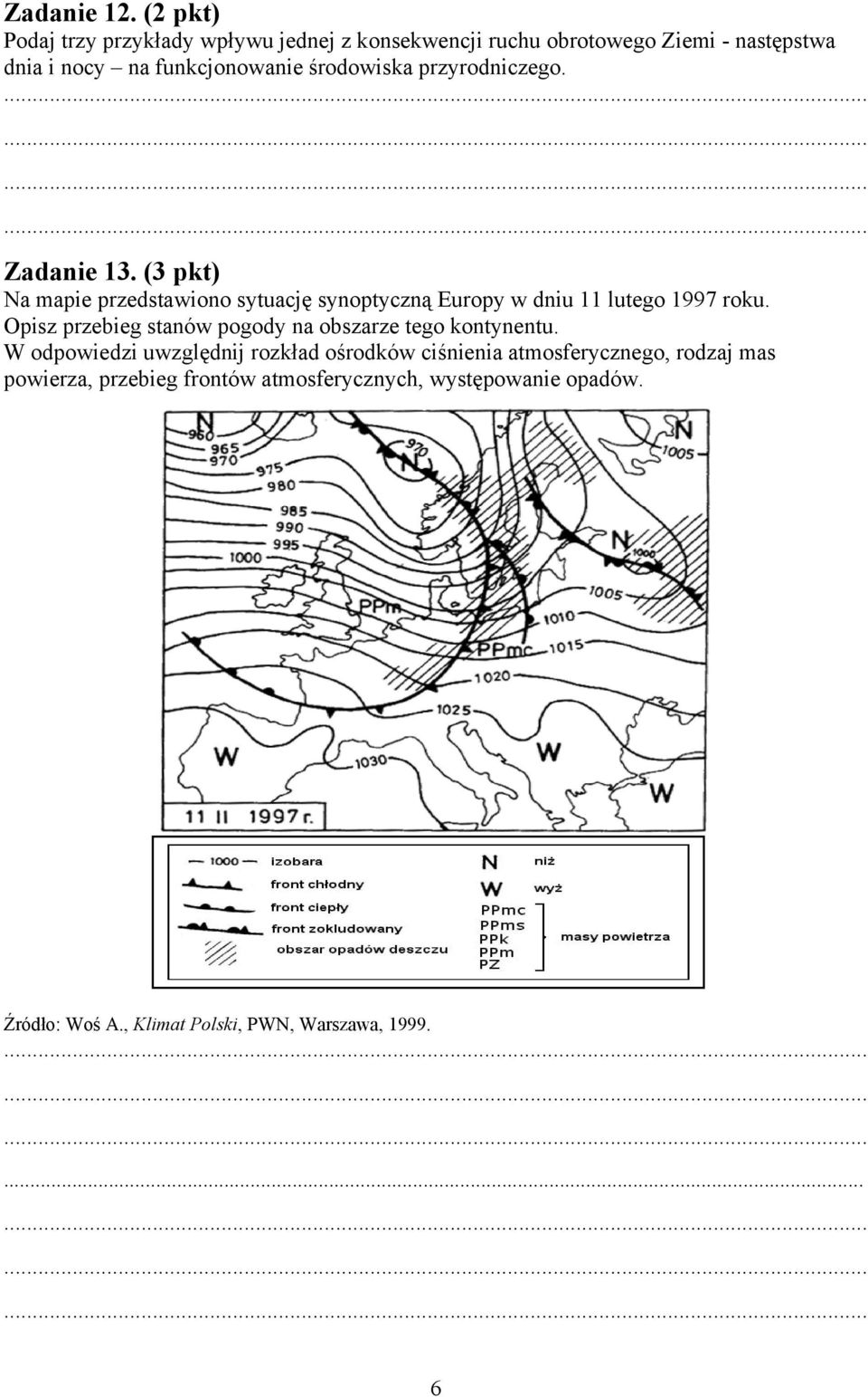 środowiska przyrodniczego. Zadanie 13. (3 pkt) Na mapie przedstawiono sytuację synoptyczną Europy w dniu 11 lutego 1997 roku.