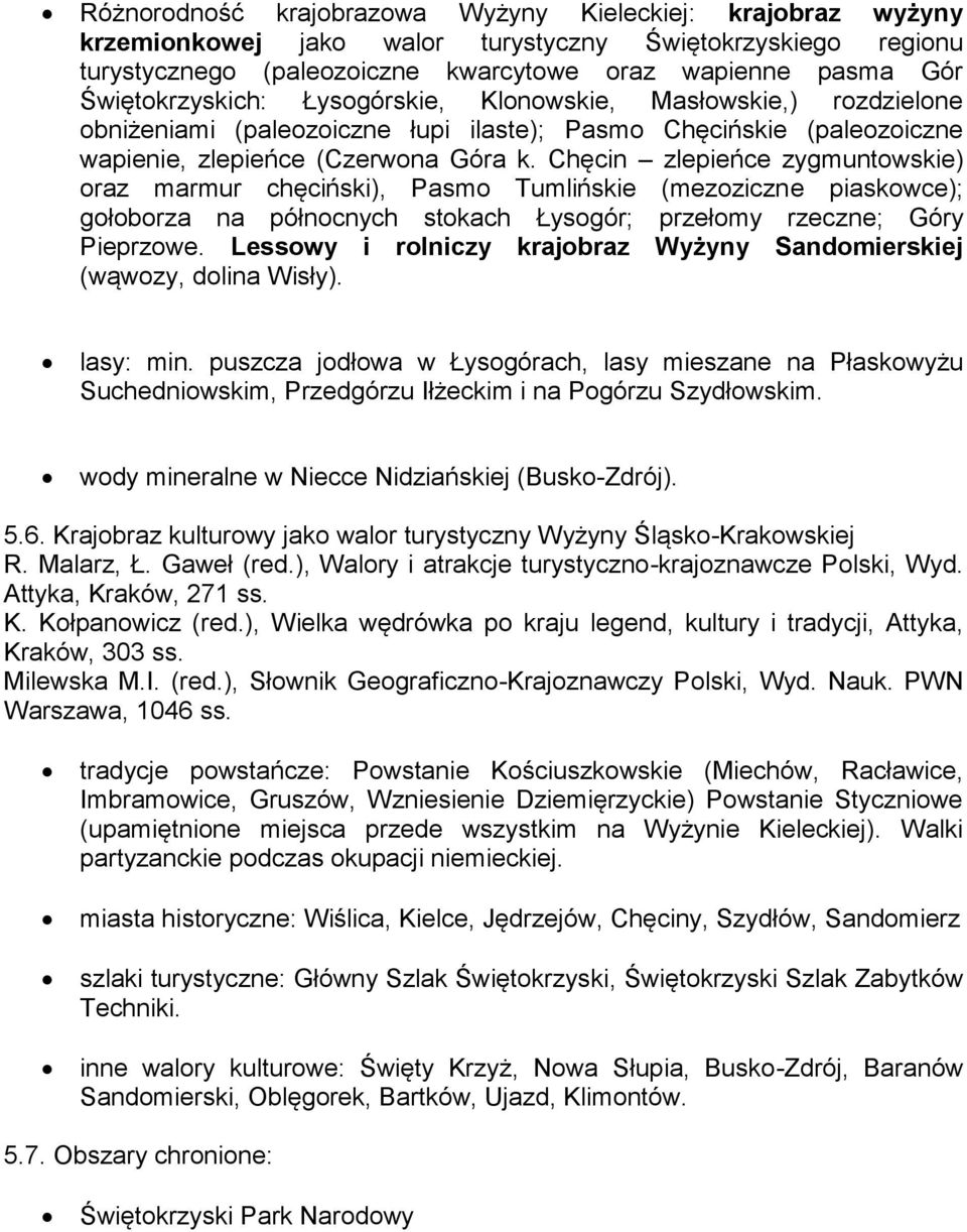 Chęcin zlepieńce zygmuntowskie) oraz marmur chęciński), Pasmo Tumlińskie (mezoziczne piaskowce); gołoborza na północnych stokach Łysogór; przełomy rzeczne; Góry Pieprzowe.