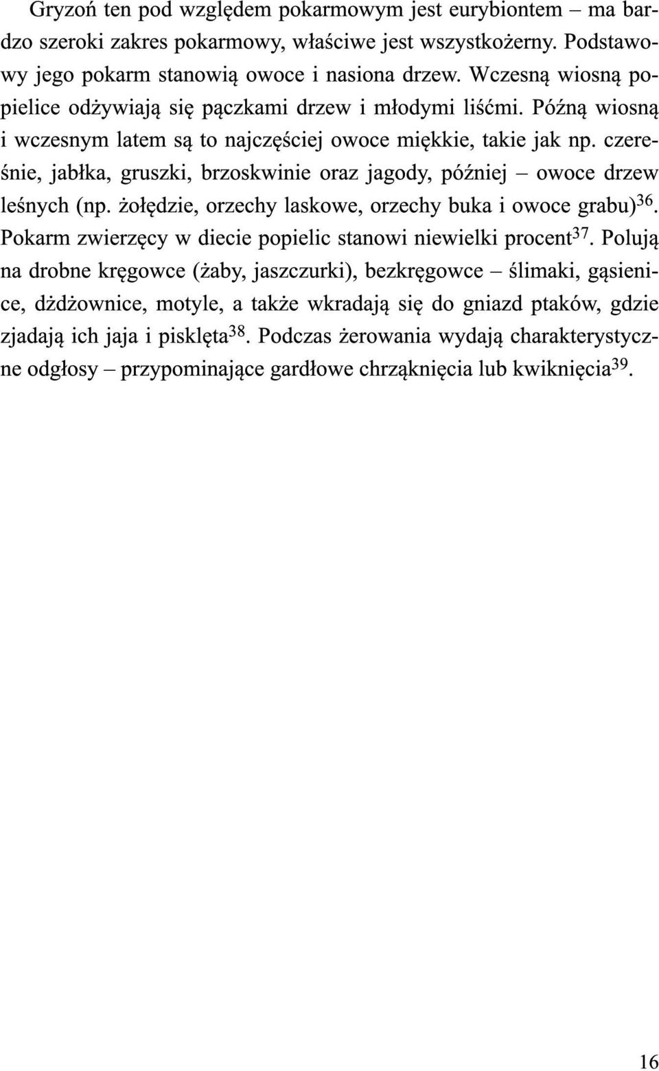czereśnie, jabłka, gruszki, brzoskwinie oraz jagody, później owoce drzew leśnych (np. żołędzie, orzechy laskowe, orzechy buka i owoce grabu) 36.