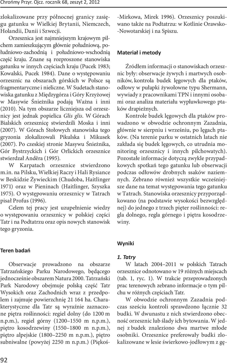 Znane są rozproszone stanowiska gatunku w innych częściach kraju (Pucek 1983; Kowalski, Pucek 1984). Dane o występowaniu orzesznic na obszarach górskich w Polsce są fragmentaryczne i nieliczne.