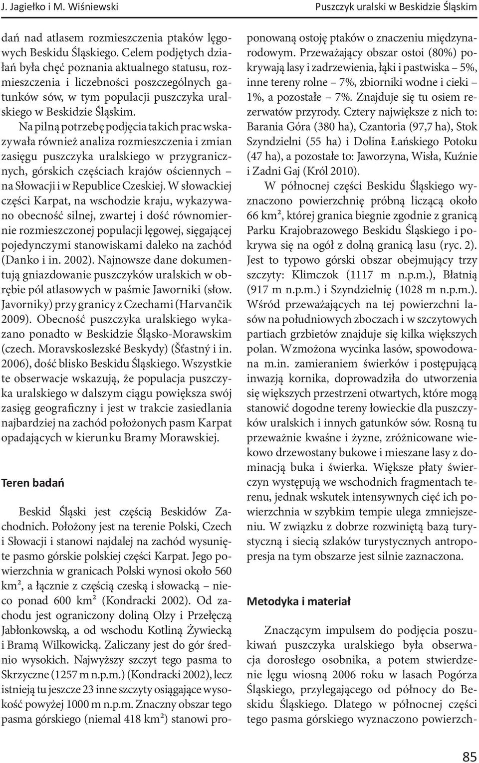 Na pilną potrzebę podjęcia takich prac wskazywała również analiza rozmieszczenia i zmian zasięgu puszczyka uralskiego w przygranicznych, górskich częściach krajów ościennych na Słowacji i w Republice