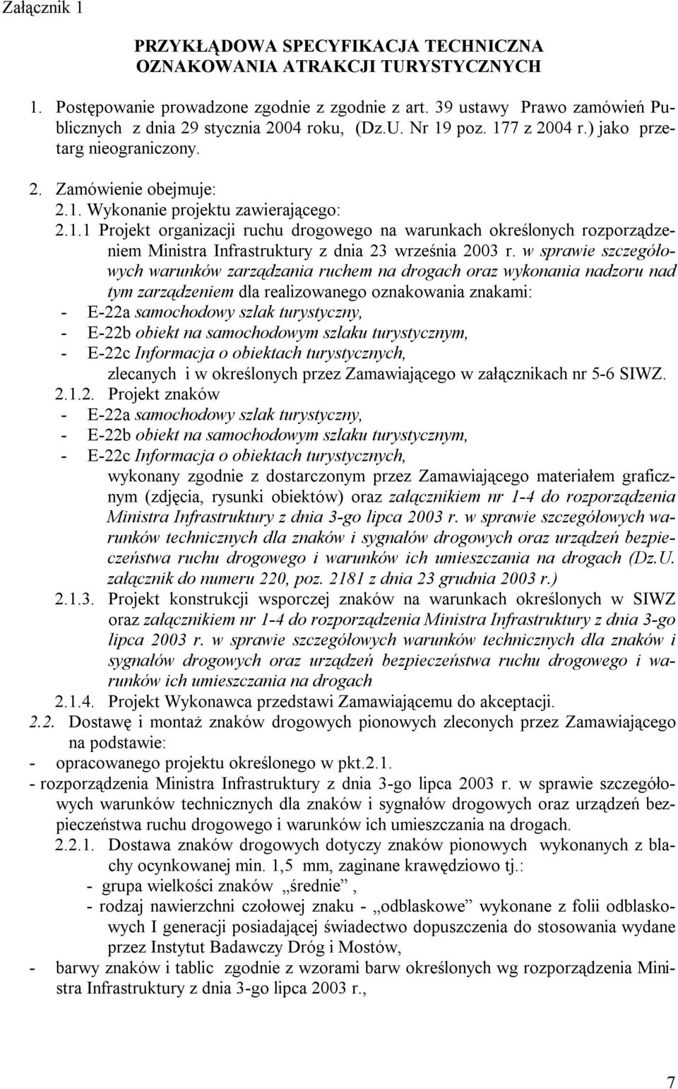 poz. 177 z 2004 r.) jako przetarg nieograniczony. 2. Zamówienie obejmuje: 2.1. Wykonanie projektu zawierającego: 2.1.1 Projekt organizacji ruchu drogowego na warunkach określonych rozporządzeniem Ministra Infrastruktury z dnia 23 września 2003 r.