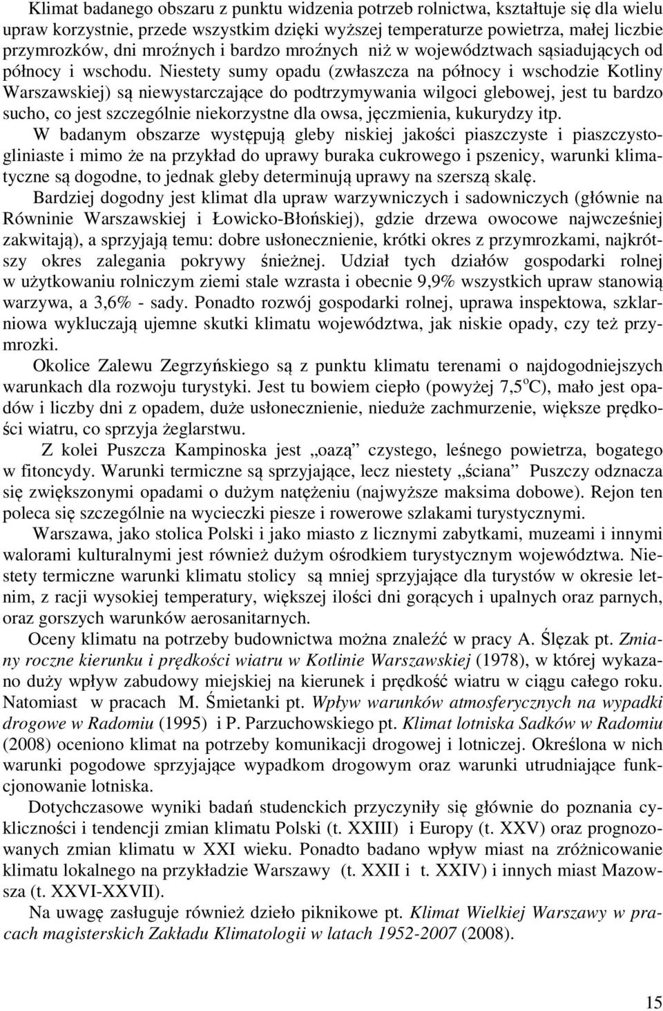Niestety sumy opadu (zwłaszcza na północy i wschodzie Kotliny Warszawskiej) są niewystarczające do podtrzymywania wilgoci glebowej, jest tu bardzo sucho, co jest szczególnie niekorzystne dla owsa,