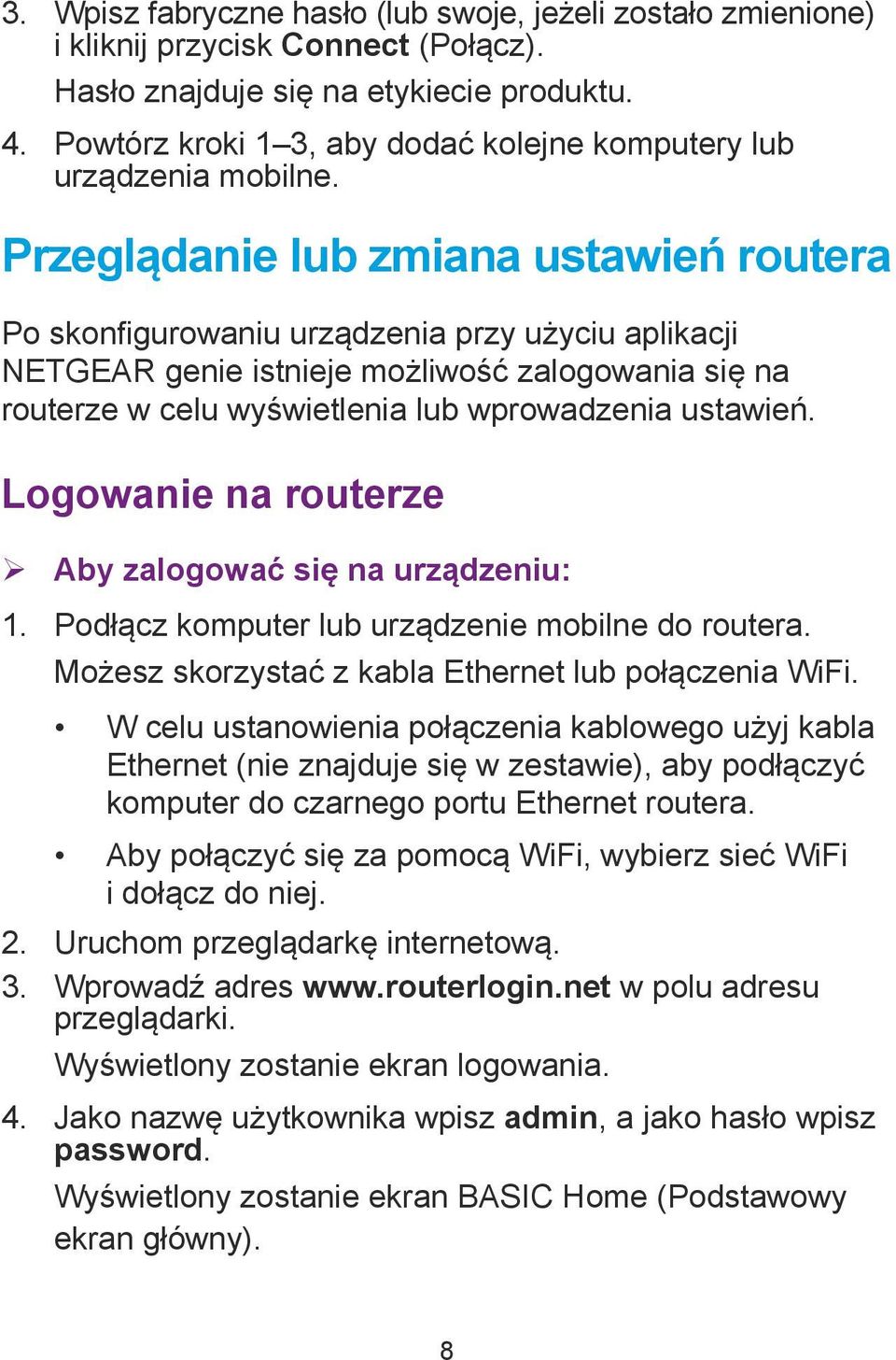 Przeglądanie lub zmiana ustawień routera Po skonfigurowaniu urządzenia przy użyciu aplikacji NETGEAR genie istnieje możliwość zalogowania się na routerze w celu wyświetlenia lub wprowadzenia ustawień.