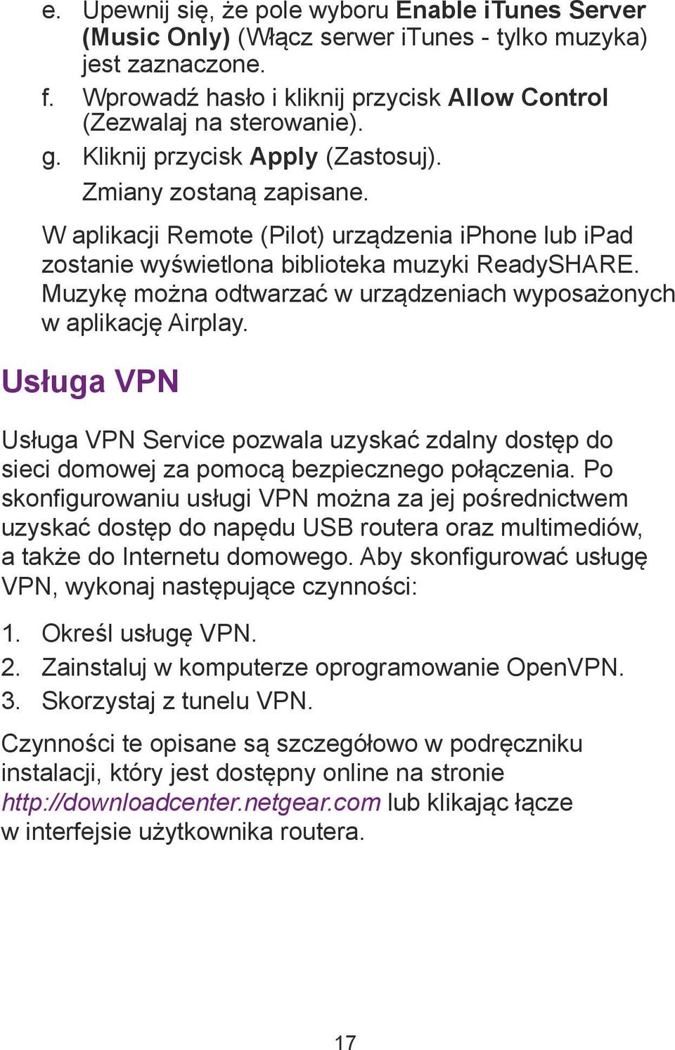 Muzykę można odtwarzać w urządzeniach wyposażonych w aplikację Airplay. Usługa VPN Usługa VPN Service pozwala uzyskać zdalny dostęp do sieci domowej za pomocą bezpiecznego połączenia.