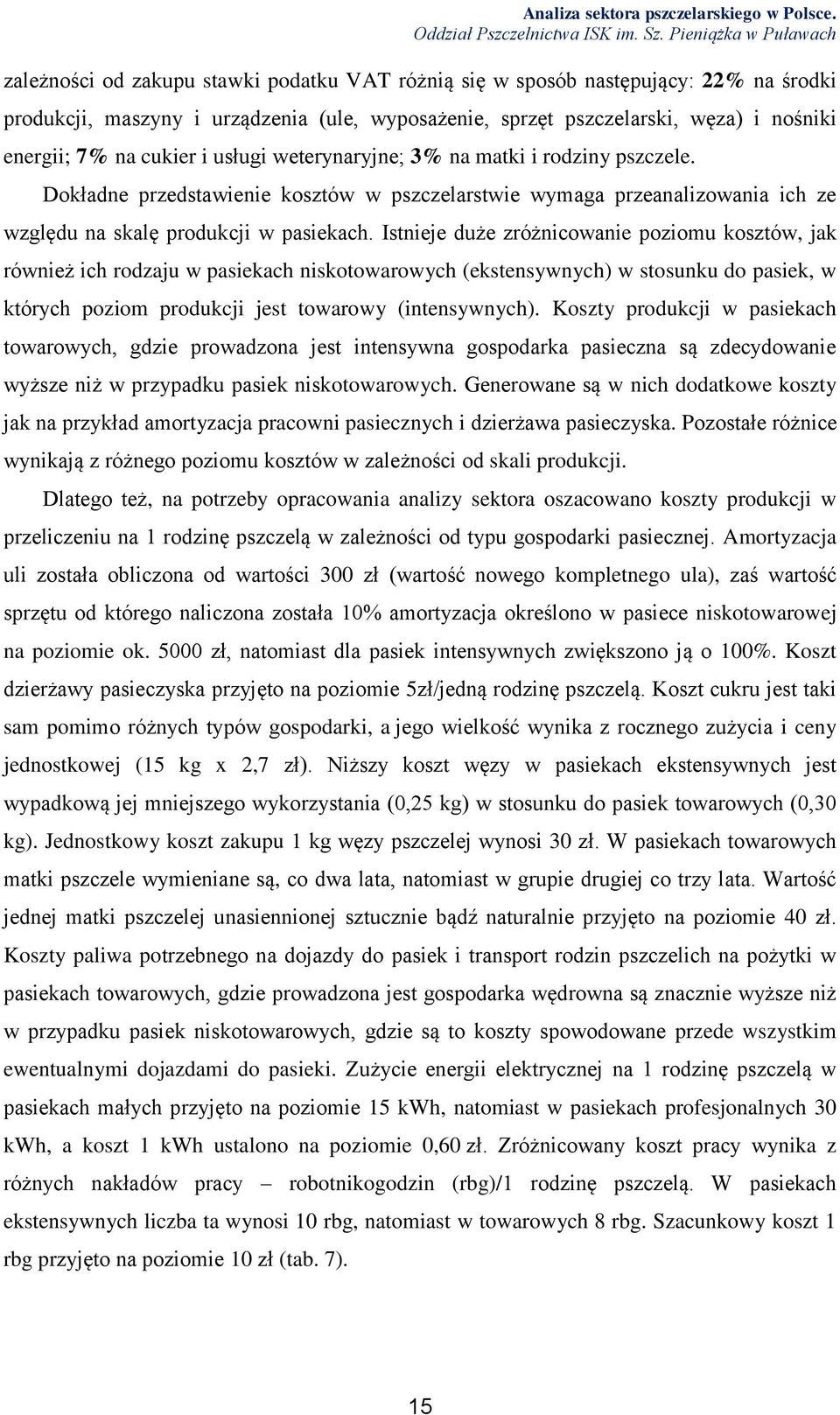 Istnieje duże zróżnicowanie poziomu kosztów, jak również ich rodzaju w pasiekach niskotowarowych (ekstensywnych) w stosunku do pasiek, w których poziom produkcji jest towarowy (intensywnych).
