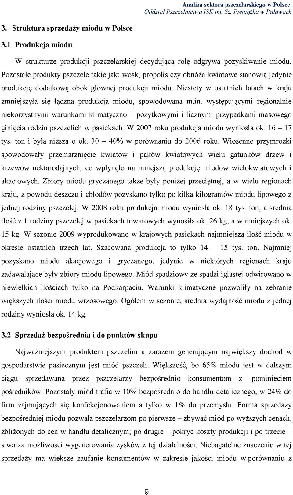 Niestety w ostatnich latach w kraju zmniejszyła się łączna produkcja miodu, spowodowana m.in.