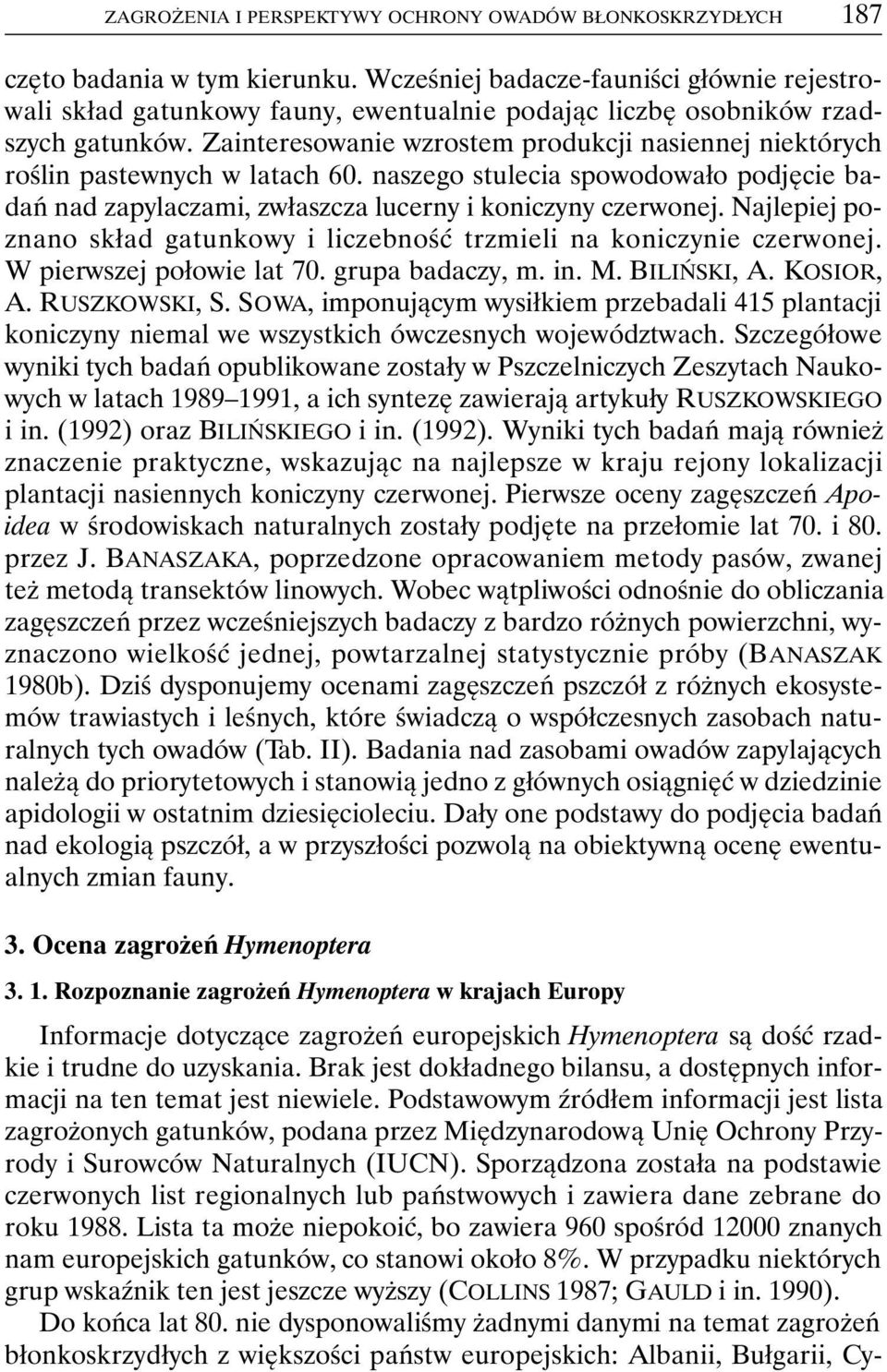 Zainteresowanie wzrostem produkcji nasiennej niektórych roślin pastewnych w latach 60. naszego stulecia spowodowało podjęcie badań nad zapylaczami, zwłaszcza lucerny i koniczyny czerwonej.