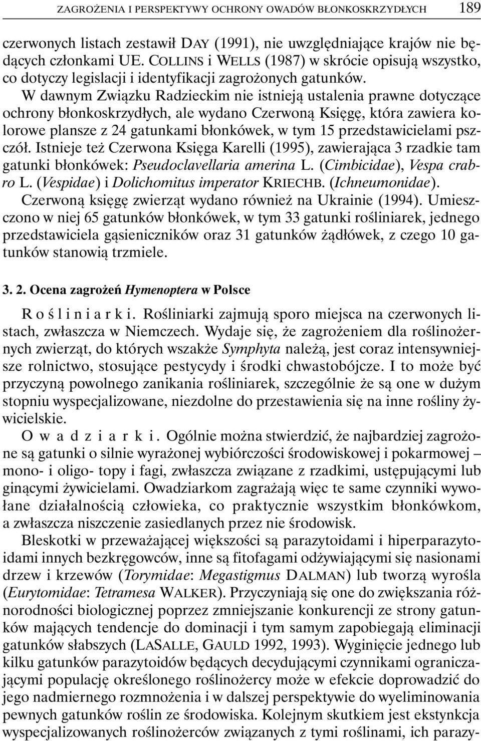 W dawnym Związku Radzieckim nie istnieją ustalenia prawne dotyczące ochrony błonkoskrzydłych, ale wydano Czerwoną Księgę, która zawiera kolorowe plansze z 24 gatunkami błonkówek, w tym 15