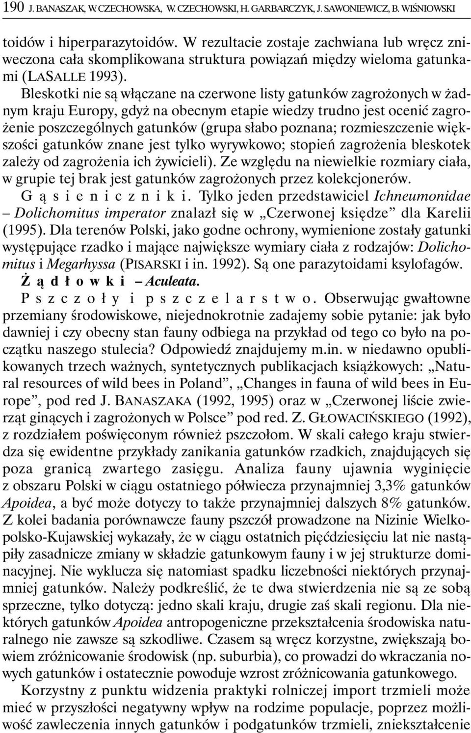 Bleskotki nie są włączane na czerwone listy gatunków zagrożonych w żadnym kraju Europy, gdyż na obecnym etapie wiedzy trudno jest ocenić zagrożenie poszczególnych gatunków (grupa słabo poznana;