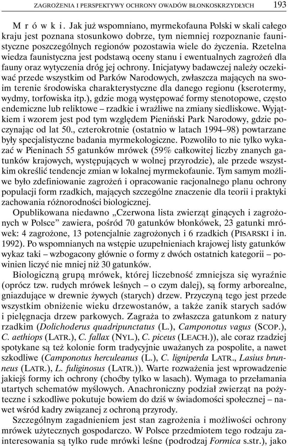 Rzetelna wiedza faunistyczna jest podstawą oceny stanu i ewentualnych zagrożeń dla fauny oraz wytyczenia dróg jej ochrony.