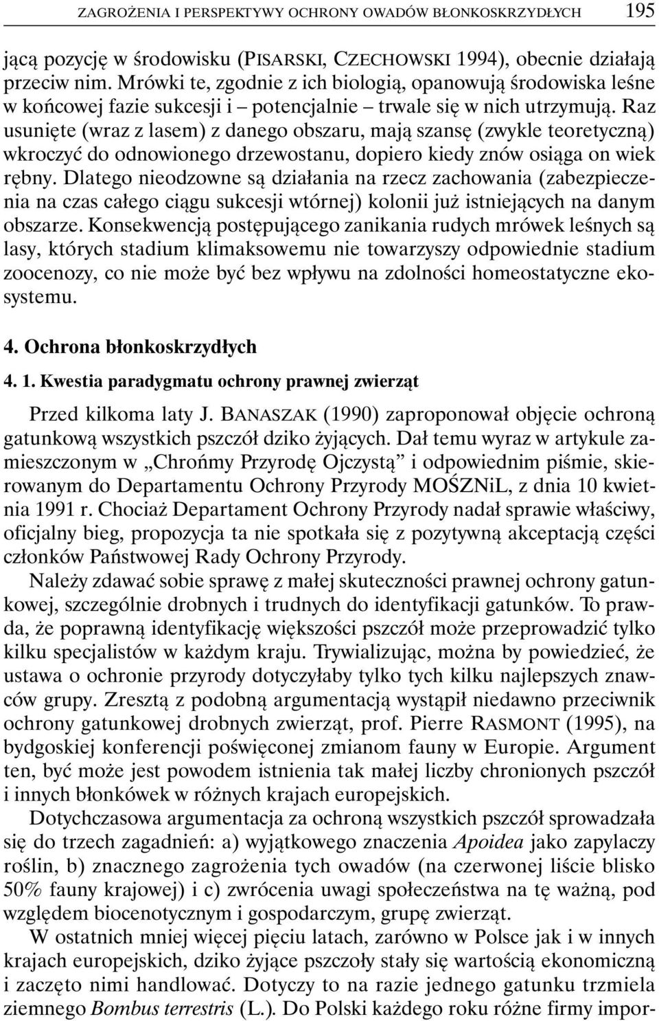 Raz usunięte (wraz z lasem) z danego obszaru, mają szansę (zwykle teoretyczną) wkroczyć do odnowionego drzewostanu, dopiero kiedy znów osiąga on wiek rębny.
