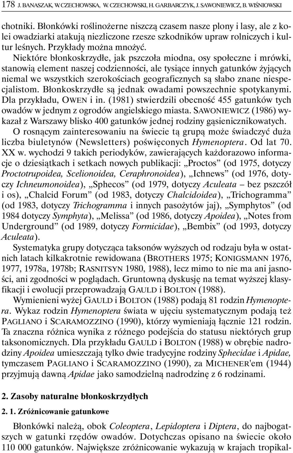 Niektóre błonkoskrzydłe, jak pszczoła miodna, osy społeczne i mrówki, stanowią element naszej codzienności, ale tysiące innych gatunków żyjących niemal we wszystkich szerokościach geograficznych są