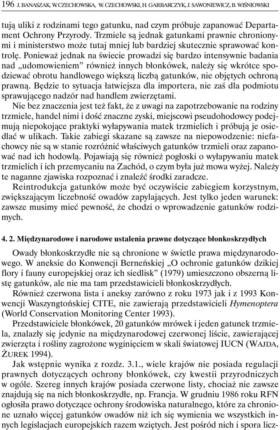 Ponieważ jednak na świecie prowadzi się bardzo intensywnie badania nad udomowieniem również innych błonkówek, należy się wkrótce spodziewać obrotu handlowego większą liczbą gatunków, nie objętych