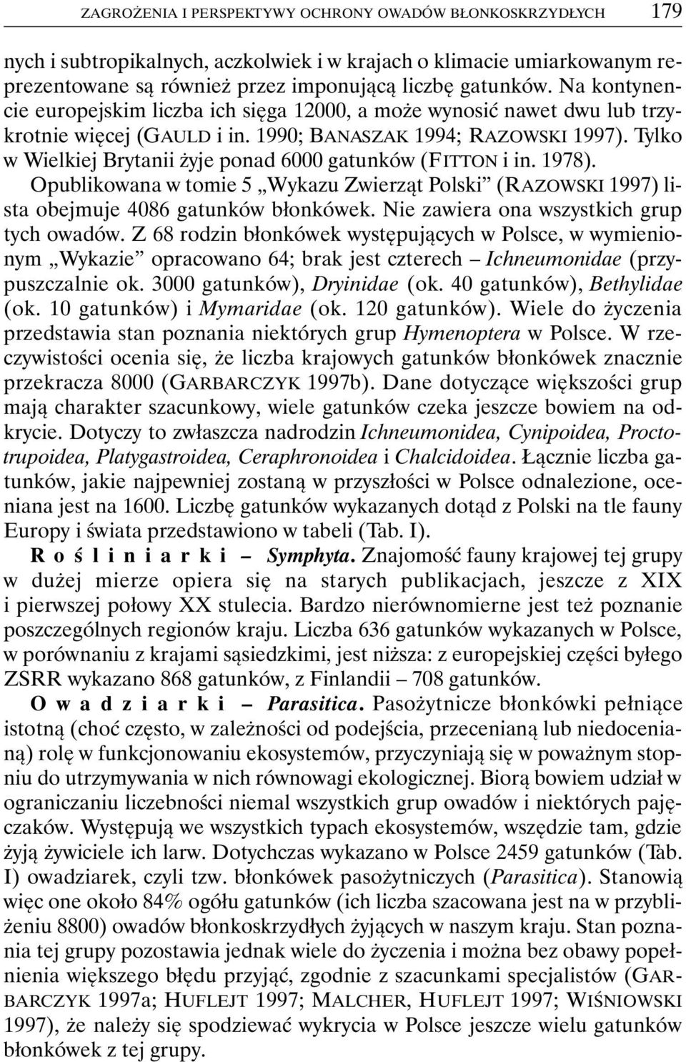 Tylko w Wielkiej Brytanii żyje ponad 6000 gatunków (FITTON i in. 1978). Opublikowana w tomie 5 Wykazu Zwierząt Polski (RAZOWSKI 1997) lista obejmuje 4086 gatunków błonkówek.