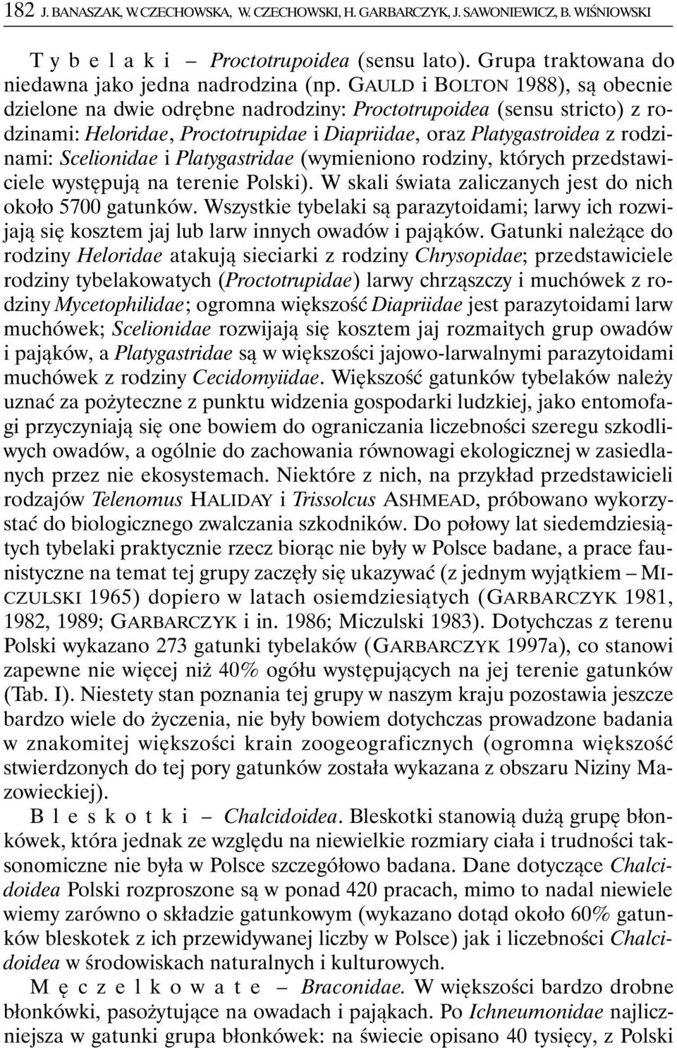Scelionidae i Platygastridae (wymieniono rodziny, których przedstawiciele występują na terenie Polski). W skali świata zaliczanych jest do nich około 5700 gatunków.