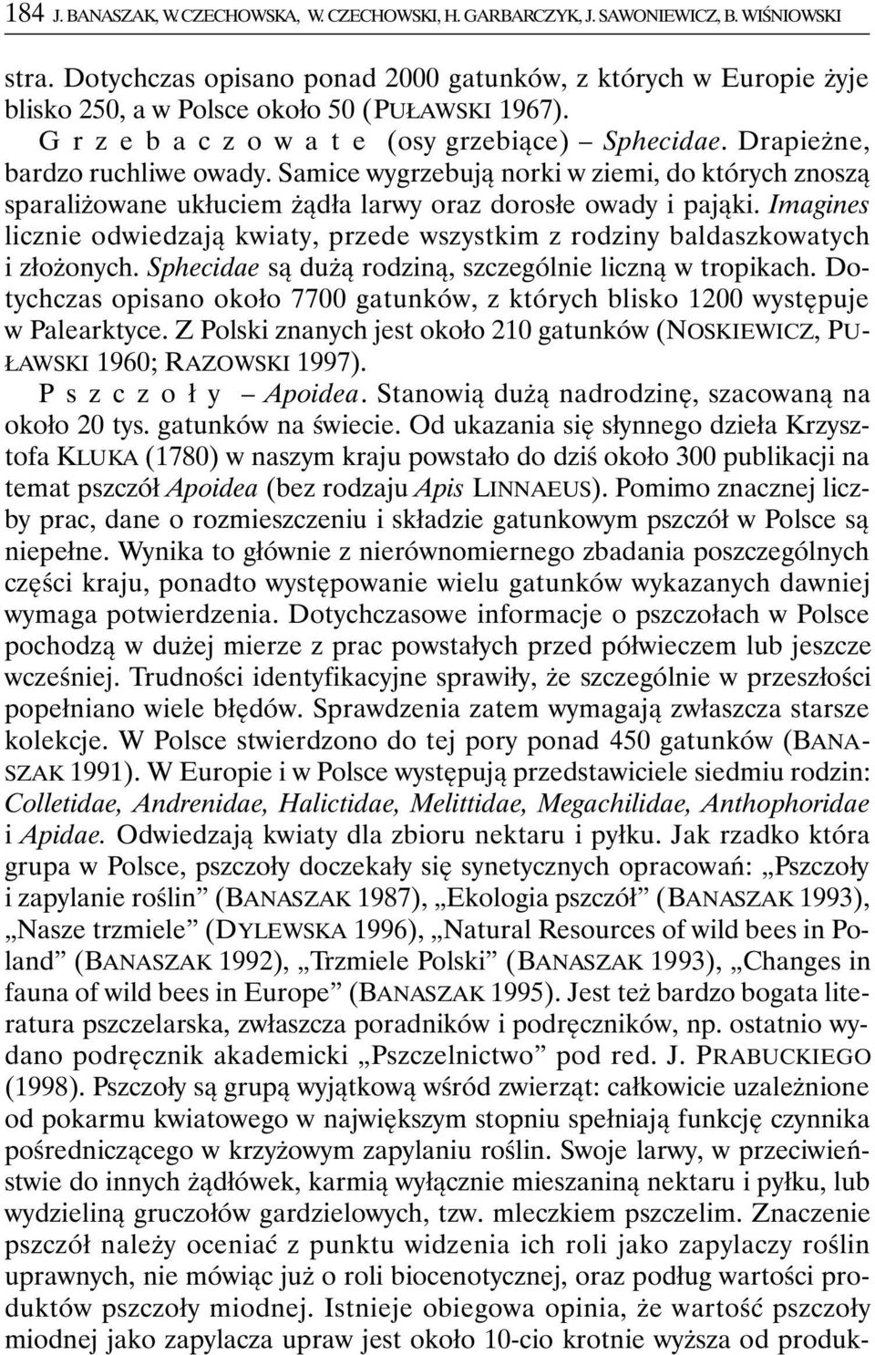 Samice wygrzebują norki w ziemi, do których znoszą sparaliżowane ukłuciem żądła larwy oraz dorosłe owady i pająki.