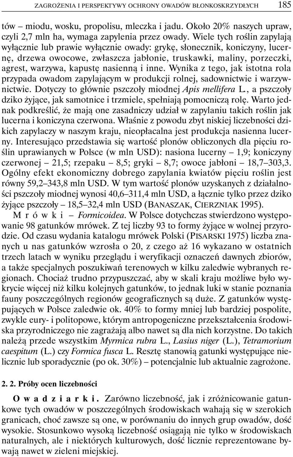 nasienną i inne. Wynika z tego, jak istotna rola przypada owadom zapylającym w produkcji rolnej, sadownictwie i warzywnictwie. Dotyczy to głównie pszczoły miodnej Apis mellifera L.
