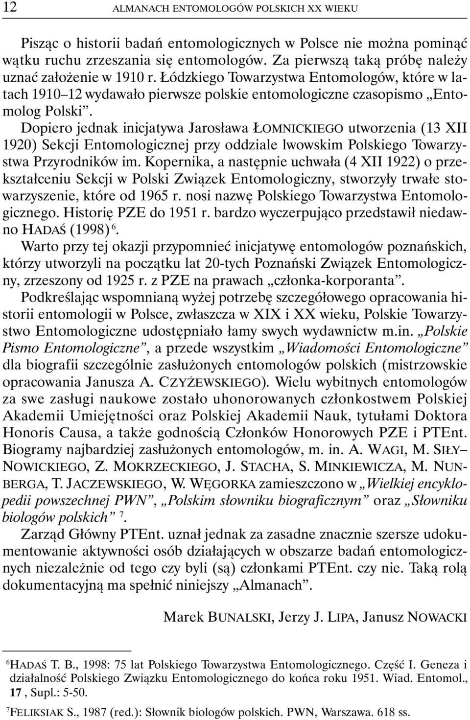 Dopiero jednak inicjatywa Jarosława ŁOMNICKIEGO utworzenia (13 XII 1920) Sekcji Entomologicznej przy oddziale lwowskim Polskiego Towarzystwa Przyrodników im.