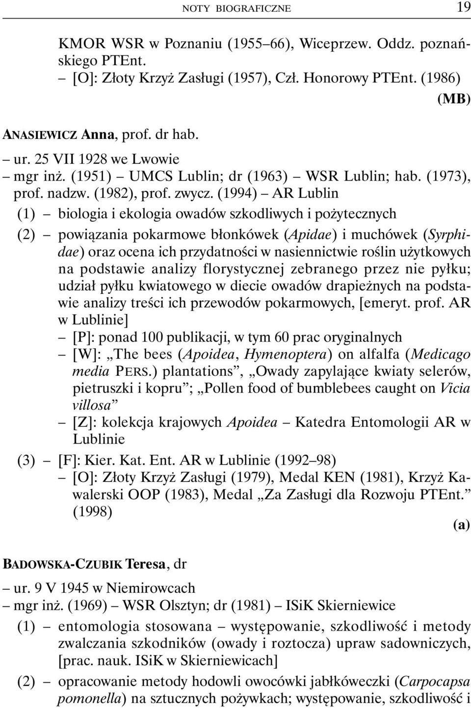 (1994) AR Lublin (1) biologia i ekologia owadów szkodliwych i pożytecznych (2) powiązania pokarmowe błonkówek (Apidae) i muchówek (Syrphidae) oraz ocena ich przydatności w nasiennictwie roślin