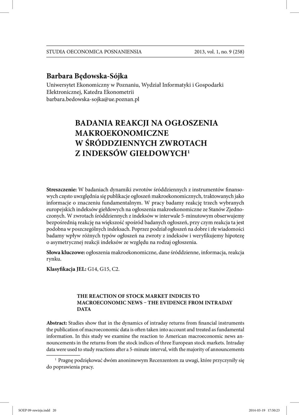 pl BADANIA REAKCJI NA OGŁOSZENIA MAKROEKONOMICZNE W ŚRÓDDZIENNYCH ZWROTACH Z INDEKSÓW GIEŁDOWYCH 1 Streszczenie: W badaniach dynamiki zwrotów śróddziennych z instrumentów finansowych często