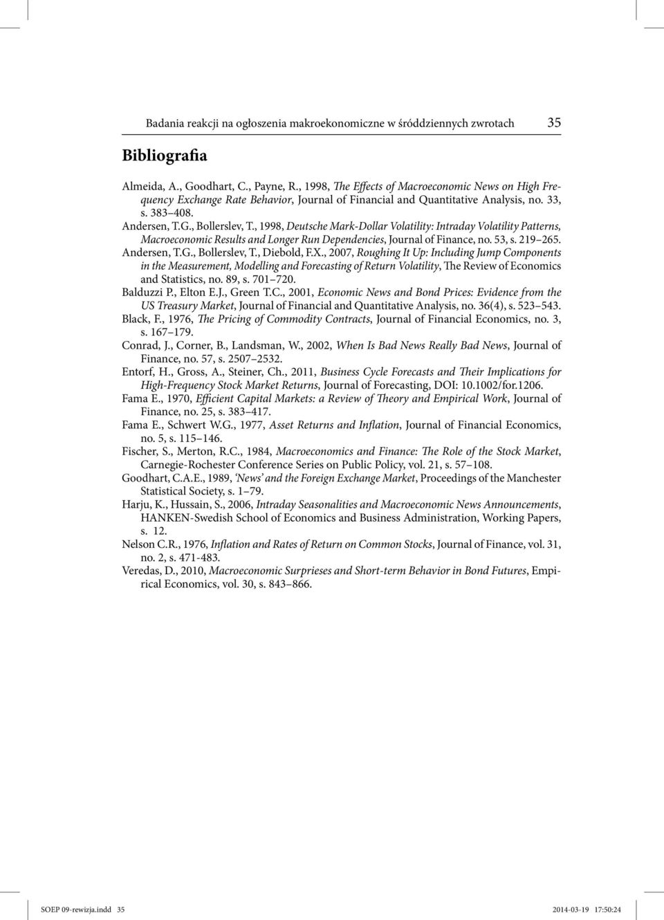 , 1998, Deutsche Mark-Dollar Volatility: Intraday Volatility Patterns, Macroeconomic Results and Longer Run Dependencies, Journal of Finance, no. 53, s. 219 265. Andersen, T.G., Bollerslev, T.