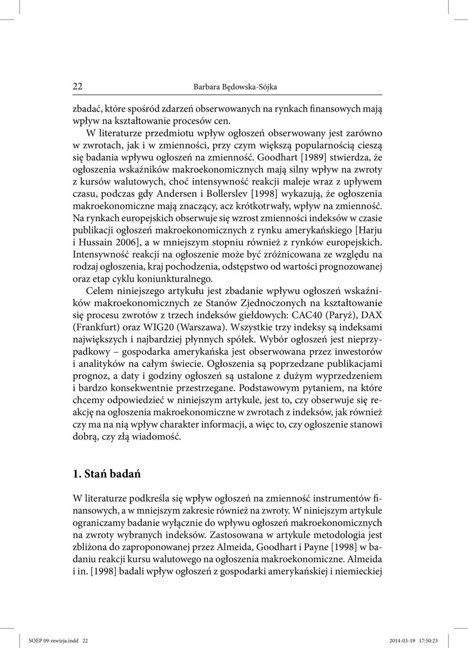 Goodhart [1989] stwierdza, że ogłoszenia wskaźników makroekonomicznych mają silny wpływ na zwroty z kursów walutowych, choć intensywność reakcji maleje wraz z upływem czasu, podczas gdy Andersen i