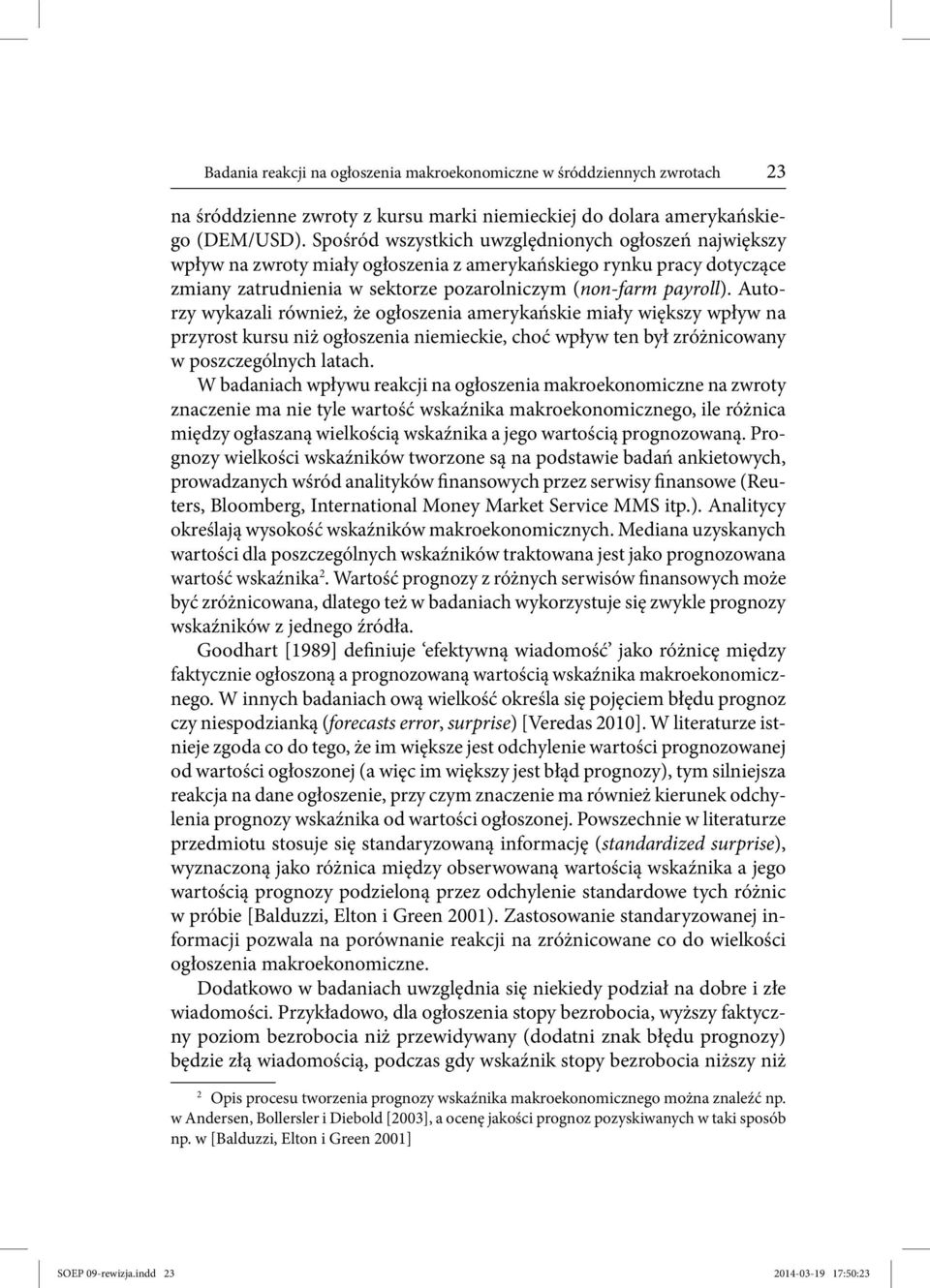 Autorzy wykazali również, że ogłoszenia amerykańskie miały większy wpływ na przyrost kursu niż ogłoszenia niemieckie, choć wpływ ten był zróżnicowany w poszczególnych latach.
