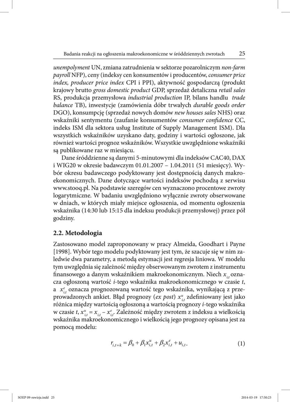 przemysłowa industrial production IP, bilans handlu trade balance TB), inwestycje (zamówienia dóbr trwałych durable goods order DGO), konsumpcję (sprzedaż nowych domów new houses sales NHS) oraz