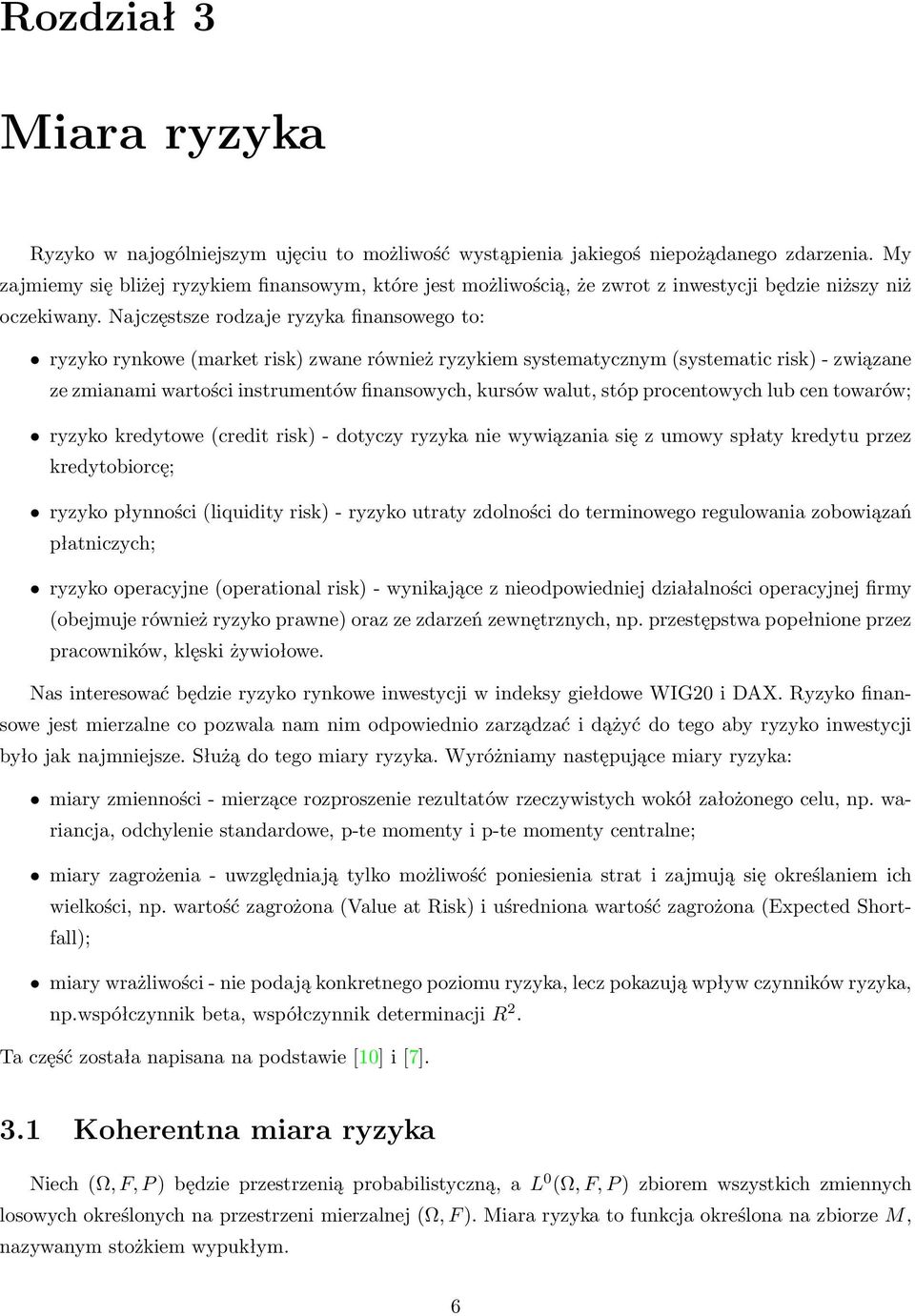 Najczęstsze rodzaje ryzyka finansowego to: ryzyko rynkowe (market risk) zwane również ryzykiem systematycznym (systematic risk) - związane ze zmianami wartości instrumentów finansowych, kursów walut,