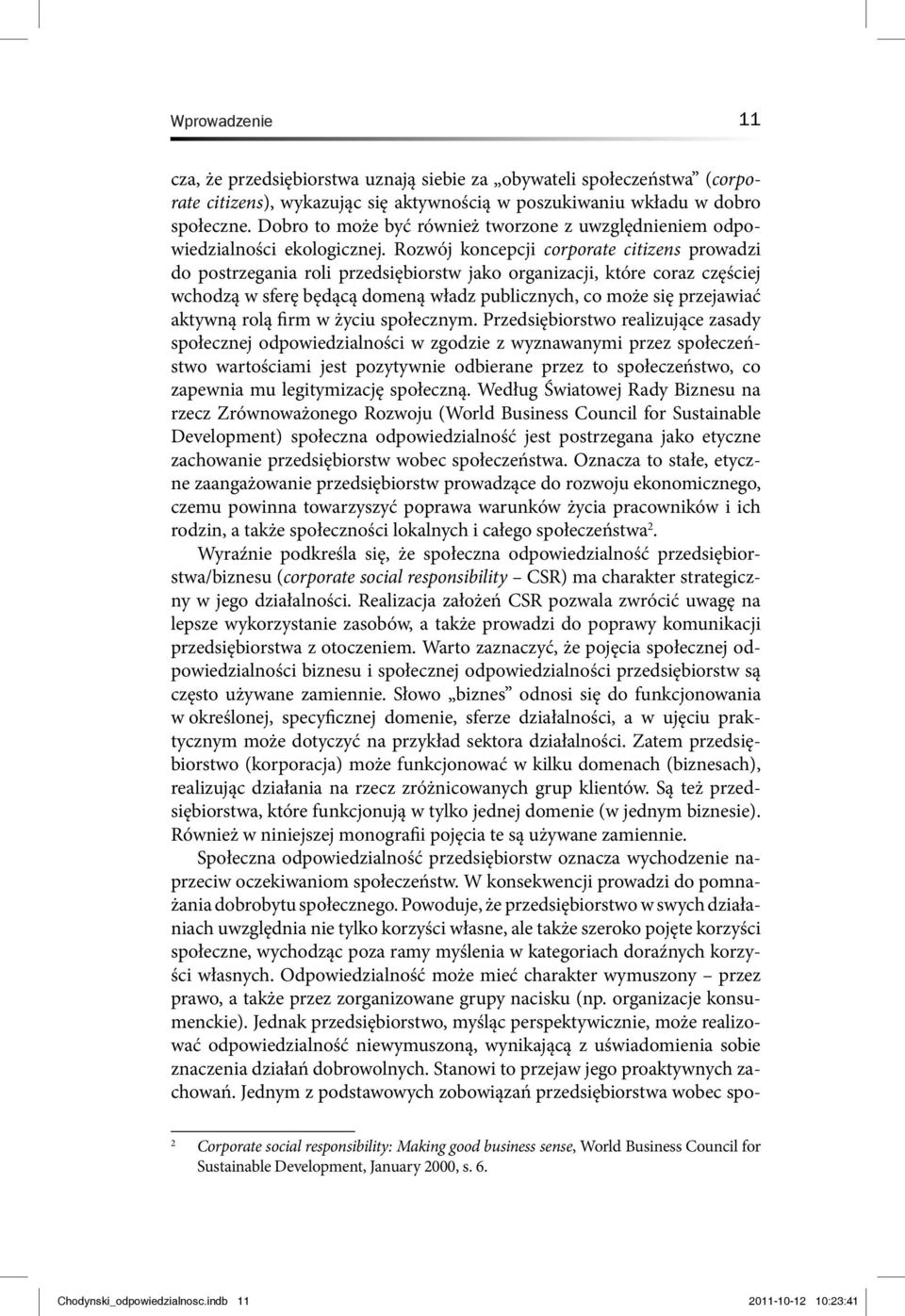 Rozwój koncepcji corporate citizens prowadzi do postrzegania roli przedsiębiorstw jako organizacji, które coraz częściej wchodzą w sferę będącą domeną władz publicznych, co może się przejawiać