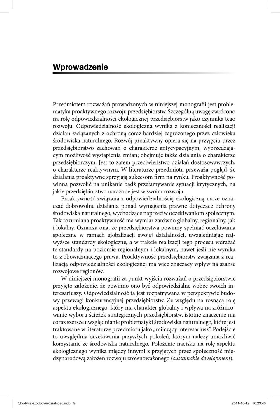 Odpowiedzialność ekologiczna wynika z konieczności realizacji działań związanych z ochroną coraz bardziej zagrożonego przez człowieka środowiska naturalnego.