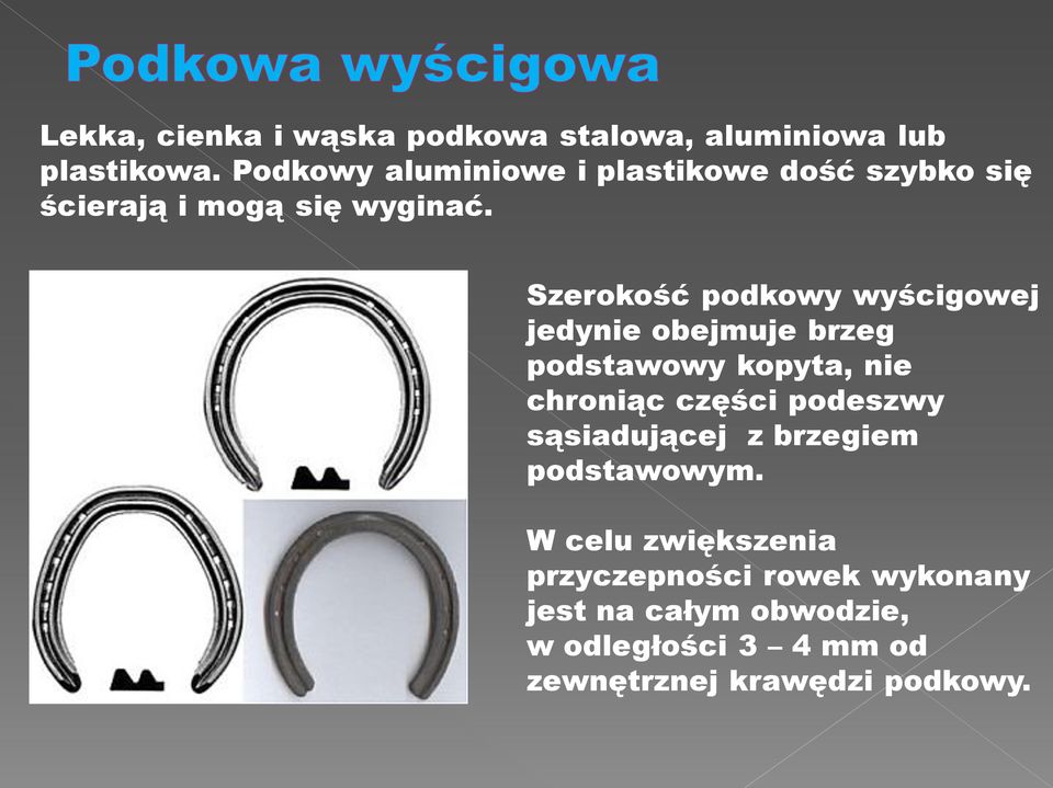 Szerokość podkowy wyścigowej jedynie obejmuje brzeg podstawowy kopyta, nie chroniąc części podeszwy