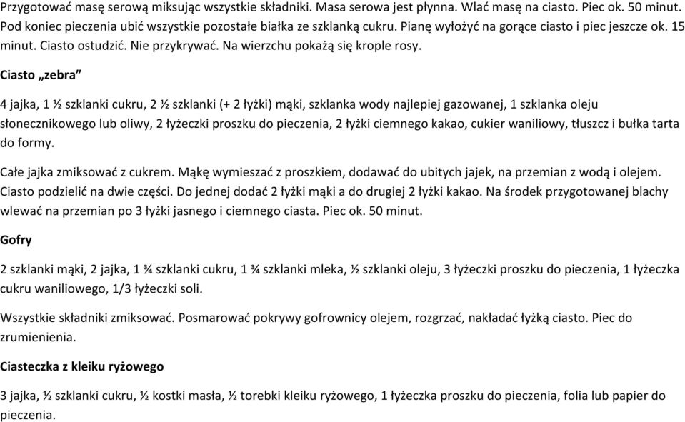 Ciasto zebra 4 jajka, 1 ½ szklanki cukru, 2 ½ szklanki (+ 2 łyżki) mąki, szklanka wody najlepiej gazowanej, 1 szklanka oleju słonecznikowego lub oliwy, 2 łyżeczki proszku do pieczenia, 2 łyżki