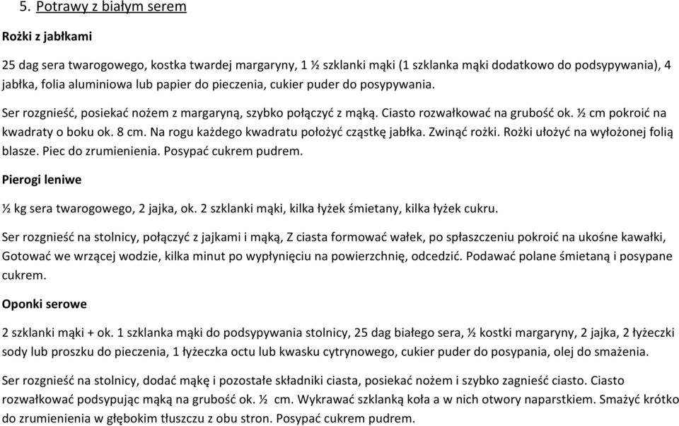 Na rogu każdego kwadratu położyć cząstkę jabłka. Zwinąć rożki. Rożki ułożyć na wyłożonej folią blasze. Piec do zrumienienia. Posypać cukrem pudrem. Pierogi leniwe ½ kg sera twarogowego, 2 jajka, ok.