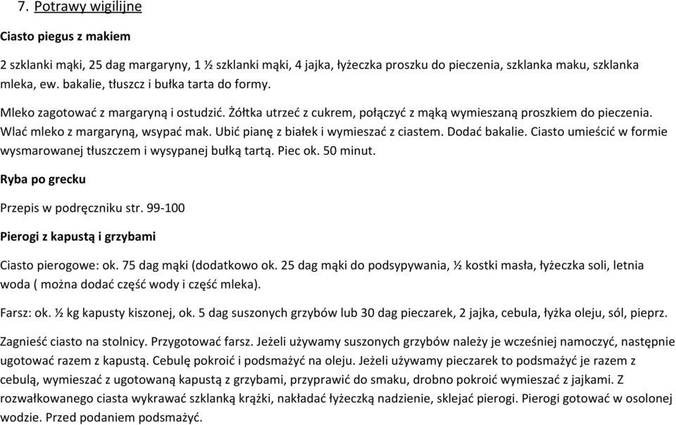 Ubić pianę z białek i wymieszać z ciastem. Dodać bakalie. Ciasto umieścić w formie wysmarowanej tłuszczem i wysypanej bułką tartą. Piec ok. 50 minut. Ryba po grecku Przepis w podręczniku str.