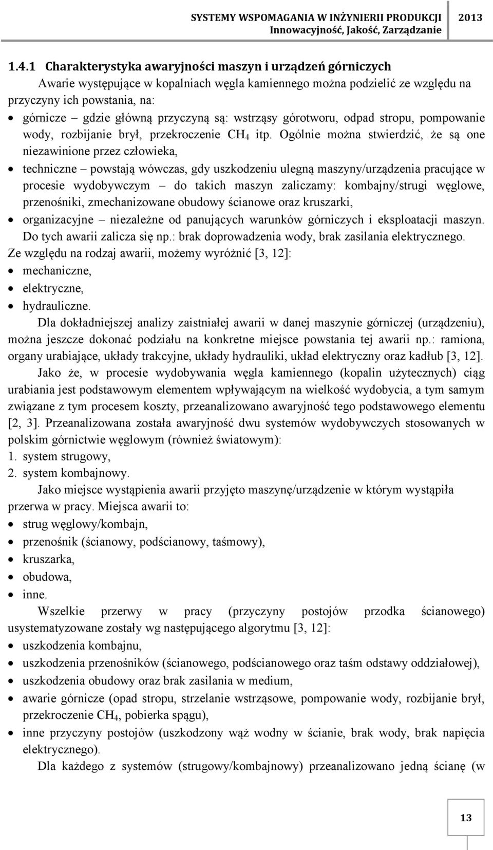 są: wstrząsy górotworu, odpad stropu, pompowanie wody, rozbijanie brył, przekroczenie CH 4 itp.