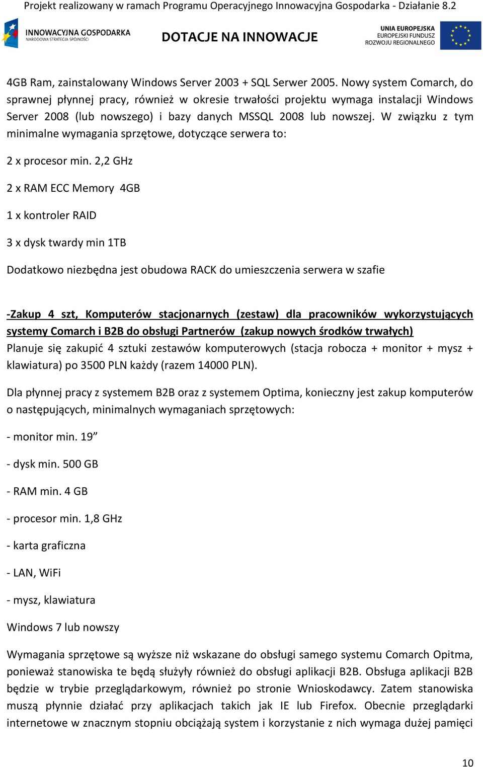 W związku z tym minimalne wymagania sprzętowe, dotyczące serwera to: 2 x procesor min.